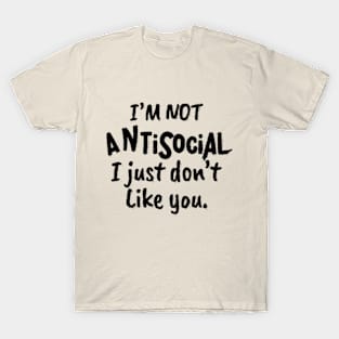 I'm not antisocial I just don't Like you Funny Sarcastic T-Shirt